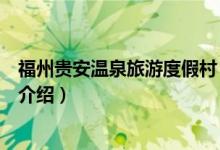 福州貴安溫泉旅游度假村（關于福州貴安溫泉旅游度假村的介紹）