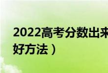 2022高考分?jǐn)?shù)出來(lái)后如何填報(bào)志愿（有什么好方法）