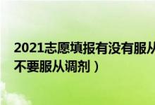 2021志愿填報(bào)有沒(méi)有服從調(diào)劑（2022高考志愿填報(bào)到底要不要服從調(diào)劑）