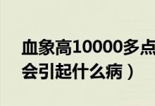 血象高10000多點(diǎn)會(huì)引起什么病嗎（血象高會(huì)引起什么?。?class=