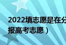 2022填志愿是在分?jǐn)?shù)出來(lái)后嗎（什么時(shí)間填報(bào)高考志愿）