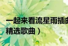 一起來(lái)看流星雨插曲是什么（一起來(lái)看流星雨精選歌曲）