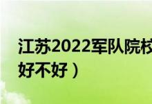 江蘇2022軍隊(duì)院校學(xué)員享受哪些待遇（待遇好不好）