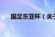 國足東亞杯（關于國足東亞杯的介紹）