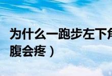為什么一跑步左下角就痛（為什么一跑步左下腹會疼）