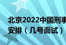 北京2022中國(guó)刑事警察學(xué)院招生面試時(shí)間及安排（幾號(hào)面試）