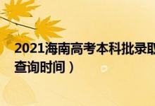 2021海南高考本科批錄取時間（海南2022高考各批次錄取查詢時間）
