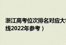 浙江高考位次排名對應(yīng)大學(xué)有哪些（位次對應(yīng)大學(xué)最低分?jǐn)?shù)線2022年參考）