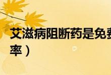 艾滋病阻斷藥是免費(fèi)的嗎（艾滋病阻斷藥成功率）