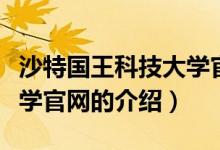 沙特國(guó)王科技大學(xué)官網(wǎng)（關(guān)于沙特國(guó)王科技大學(xué)官網(wǎng)的介紹）
