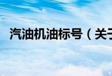 汽油機(jī)油標(biāo)號（關(guān)于汽油機(jī)油標(biāo)號的介紹）