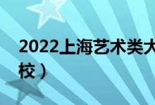 2022上海藝術(shù)類(lèi)大學(xué)排名（有哪些藝術(shù)類(lèi)院校）