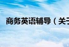 商務英語輔導（關于商務英語輔導的介紹）