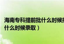 海南?？铺崆芭裁磿r(shí)候報(bào)志愿（海南2022高考?？铺崆芭裁磿r(shí)候錄?。?class=