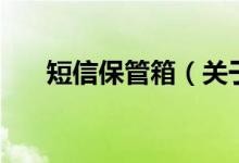 短信保管箱（關(guān)于短信保管箱的介紹）