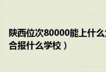 陜西位次80000能上什么大學（陜西高考位次80000左右適合報什么學校）