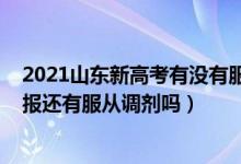 2021山東新高考有沒有服從調(diào)劑（2022山東新高考志愿填報還有服從調(diào)劑嗎）