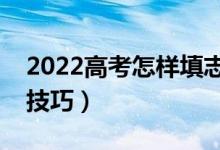 2022高考怎樣填志愿才能確保無(wú)誤（有什么技巧）