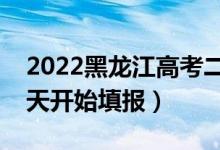 2022黑龍江高考二本征集志愿填報(bào)時(shí)間（哪天開始填報(bào)）