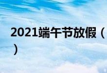 2021端午節(jié)放假（2021端午節(jié)放假時(shí)間介紹）