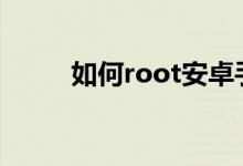 如何root安卓手機（如何設(shè)置呢）