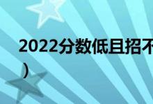 2022分數(shù)低且招不滿的大學(xué)（都有哪些學(xué)校）