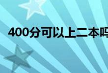 400分可以上二本嗎（2022能上什么學校）