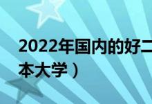 2022年國(guó)內(nèi)的好二本大學(xué)排名（各省好的二本大學(xué)）