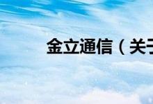 金立通信（關(guān)于金立通信的介紹）