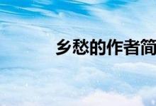 鄉(xiāng)愁的作者簡(jiǎn)介（鄉(xiāng)愁的作者）
