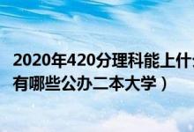 2020年420分理科能上什么二本大學（2022高考420分左右有哪些公辦二本大學）