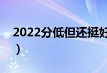 2022分低但還挺好的二本學校（有哪些學校）