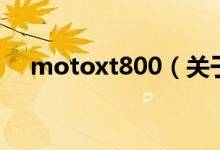 motoxt800（關于motoxt800的介紹）