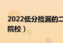 2022低分撿漏的二本公辦大學(xué)（剛剛過(guò)線(xiàn)的院校）