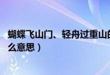蝴蝶飛山門、輕舟過(guò)重山的意思（蝴蝶過(guò)山門 輕舟過(guò)重山什么意思）