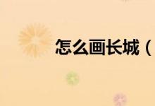 怎么畫長(zhǎng)城（長(zhǎng)城簡(jiǎn)筆畫教程）