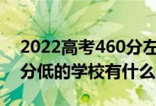 2022高考460分左右有哪些二本大學（各省分低的學校有什么）