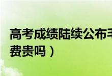 高考成績(jī)陸續(xù)公布毛坦廠(chǎng)已排起長(zhǎng)隊(duì)（復(fù)讀學(xué)費(fèi)貴嗎）