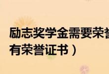 勵(lì)志獎(jiǎng)學(xué)金需要榮譽(yù)證書嗎（勵(lì)志獎(jiǎng)學(xué)金有沒有榮譽(yù)證書）