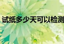 試紙多少天可以檢測(cè)出來(lái)（試紙多少錢(qián)一個(gè)）