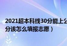 2021超本科線30分能上公辦二本嗎（2022高考超二本線30分該怎么填報(bào)志愿）