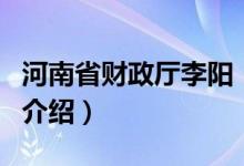 河南省財(cái)政廳李陽(yáng)（關(guān)于河南省財(cái)政廳李陽(yáng)的介紹）