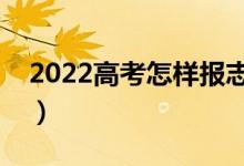 2022高考怎樣報(bào)志愿錄取率高（有什么方法）