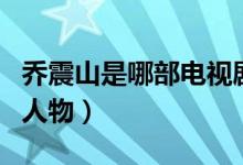 喬震山是哪部電視?。▎陶鹕绞菓?zhàn)北平電視劇人物）