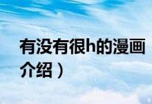 有沒(méi)有很h的漫畫(huà)（關(guān)于有沒(méi)有很h的漫畫(huà)的介紹）