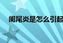 闌尾炎是怎么引起的（原來是這些原因）