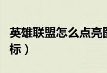 英雄聯(lián)盟怎么點(diǎn)亮圖標(biāo)（英雄聯(lián)盟如何點(diǎn)亮圖標(biāo)）
