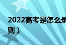 2022高考是怎么錄取學生的（有什么錄取原則）
