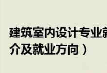 建筑室內(nèi)設(shè)計專業(yè)就業(yè)前景（室內(nèi)設(shè)計專業(yè)簡介及就業(yè)方向）