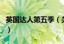 英國達人第五季（關(guān)于英國達人第五季的介紹）